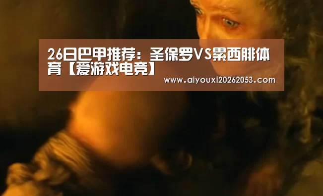 26日巴甲推荐:圣保罗VS累西腓体育【爱游戏电竞】(图1) 爱游戏下载