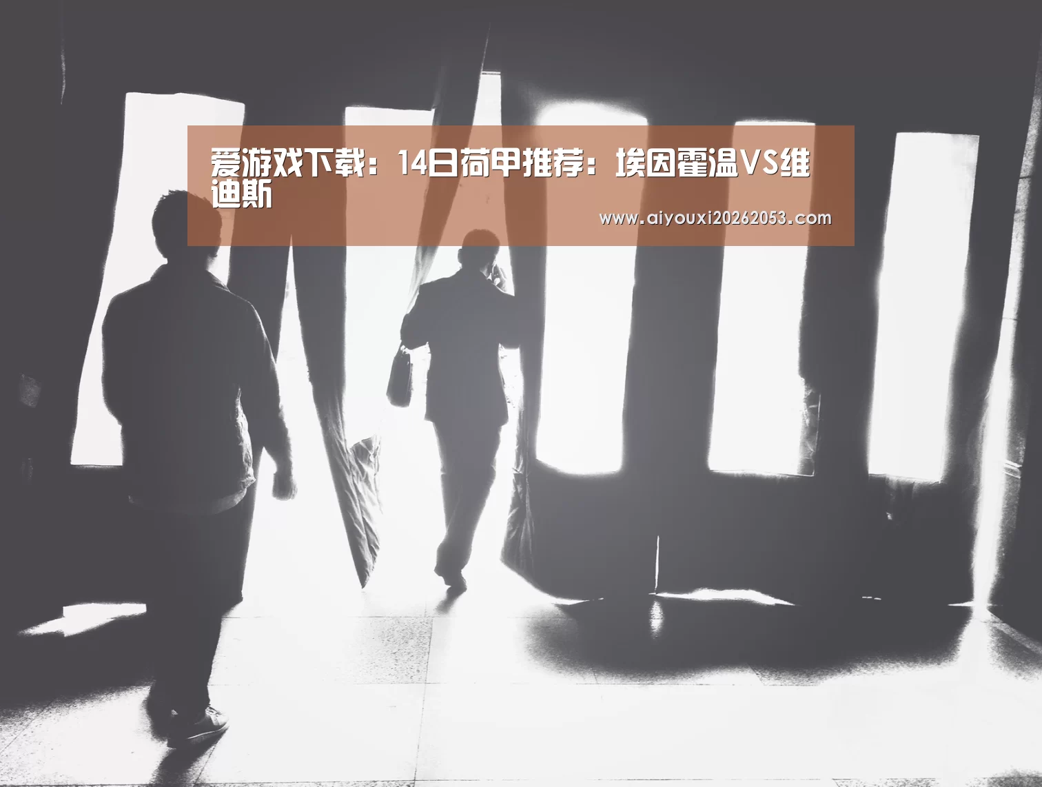 爱游戏下载:14日荷甲推荐:埃因霍温VS维迪斯(图1) 爱游戏体育