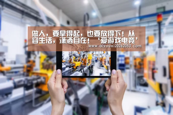 做人,要拿得起,也要放得下!从容生活,潇洒自在!‘爱游戏电竞’(图4) 爱游戏登录