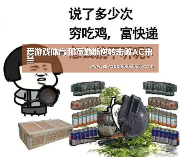 爱游戏体育|那不勒斯逆转击败AC米兰(图4) 爱游戏登录